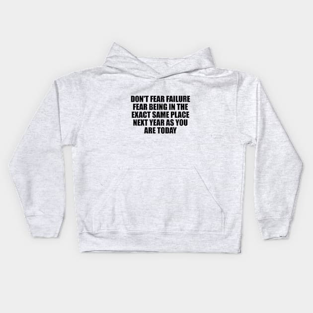 Don't fear failure. Fear being in the exact same place next year as you are today Kids Hoodie by D1FF3R3NT